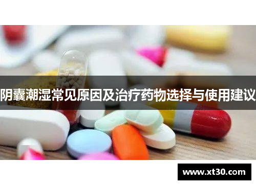 阴囊潮湿常见原因及治疗药物选择与使用建议