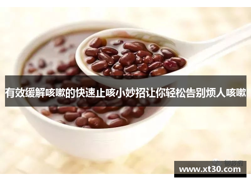 有效缓解咳嗽的快速止咳小妙招让你轻松告别烦人咳嗽